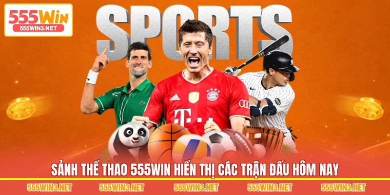 Sảnh Thể Thao 555WIN hiển thị các trận đấu hôm nay